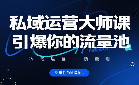 私域运营大师课,引爆你的流量池摄影摄像(图1) 私域运营大师课,引爆你的流量池